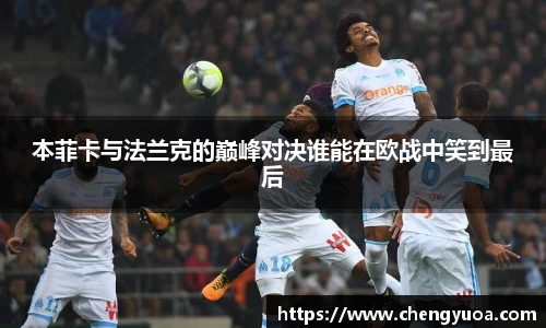 本菲卡与法兰克的巅峰对决谁能在欧战中笑到最后