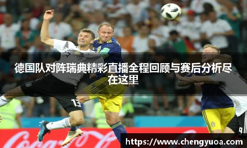 德国队对阵瑞典精彩直播全程回顾与赛后分析尽在这里