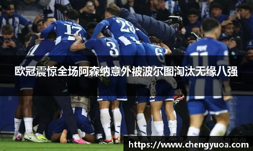 欧冠震惊全场阿森纳意外被波尔图淘汰无缘八强