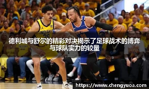 德利城与舒尔的精彩对决揭示了足球战术的博弈与球队实力的较量